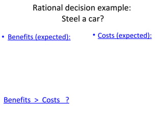Rational decision example:  Steel a car? Benefits (expected): Benefits  >  Costs  ? Costs (expected): 