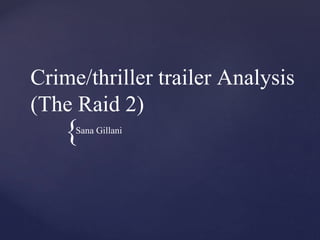{
Crime/thriller trailer Analysis
(The Raid 2)
Sana Gillani
 