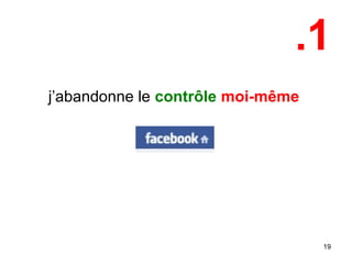 .1
j’abandonne le contrôle moi-même
19
 