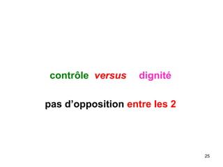 contrôle versus dignité
pas d’opposition entre les 2
25
 
