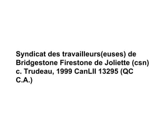 Syndicat des travailleurs(euses) de
Bridgestone Firestone de Joliette (csn)
c. Trudeau, 1999 CanLII 13295 (QC
C.A.)
 