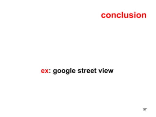 57
conclusion
ex: google street view
 
