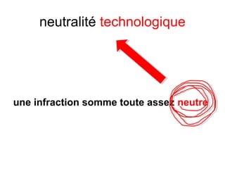 neutralité technologique
une infraction somme toute assez neutre
 