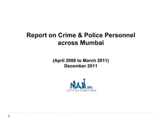 Report on Crime & Police Personnel across Mumbai (April 2008 to March 2011) December 2011 