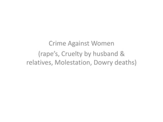 Crime Against Women
(rape’s, Cruelty by husband &
relatives, Molestation, Dowry deaths)

 
