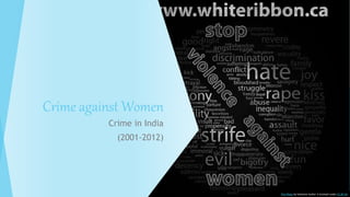 Crime against Women
Crime in India
(2001-2012)
This Photo by Unknown Author is licensed under CC BY-SA
 