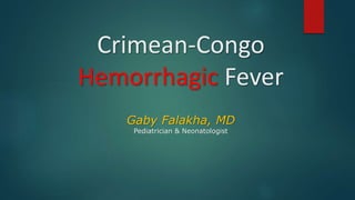 Crimean-Congo
Hemorrhagic Fever
Gaby Falakha, MD
Pediatrician & Neonatologist
 