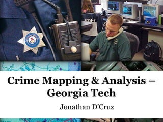 Crime Mapping & Analysis –
Georgia Tech
Jonathan D’Cruz
 
