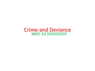 Crime and Deviance
  WJEC A2 SOCIOLOGY
 