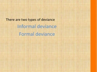 Informal deviance
It refers to the fact that an individual goes
against the general trend of society; however,
this behavi...