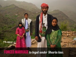 forced marriage is legal under Sharia law.
 