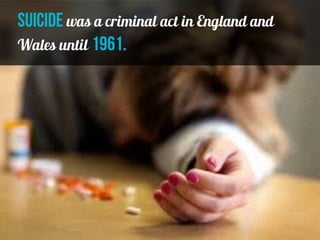 suicide was a criminal act in England and
Wales until 1961.
 