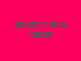 agencies of social
control
 