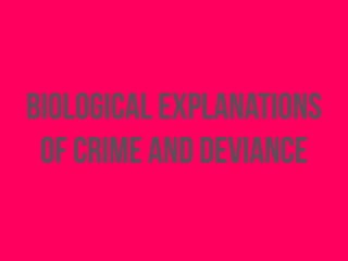 biological explanations
of crime and deviance
 
