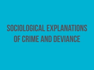 sociological explanations
of crime and deviance
 