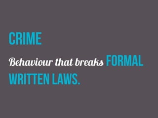 crime
Behaviour that breaks formal
written laws.
 
