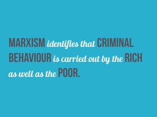 marxism identifies that criminal
behaviour is carried out by the rich
as well as the poor.
 
