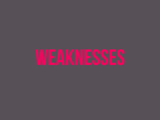 weaknesses
 
