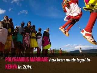polygamous marriage has been made legal in
Kenya in 2014.
 