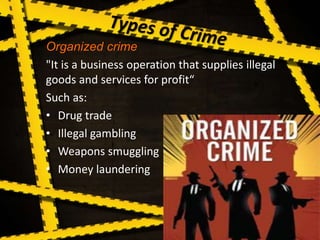 Organized crime
"It is a business operation that supplies illegal
goods and services for profit“
Such as:
• Drug trade
• Illegal gambling
• Weapons smuggling
• Money laundering
 