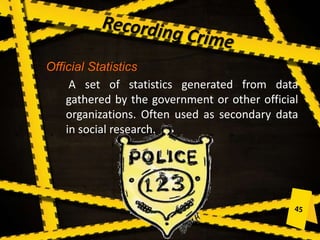 Official Statistics
A set of statistics generated from data
gathered by the government or other official
organizations. Often used as secondary data
in social research.
 