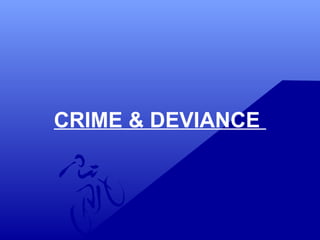 CRIME & DEVIANCE
 