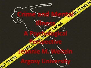 Crime and Mental Illness A Psychological Perspective Jeannie M. Weltzin Argosy University 