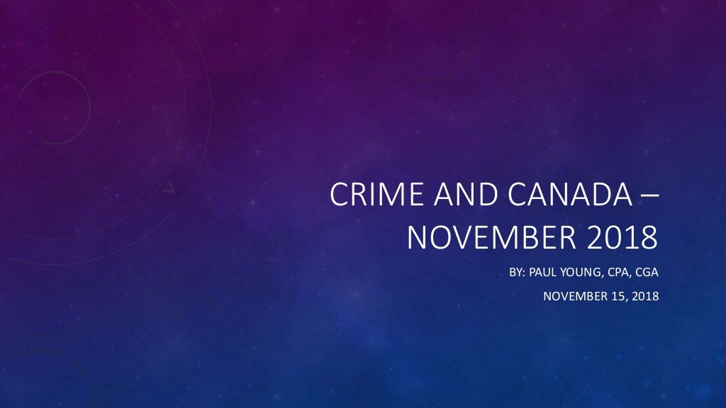 CRIME AND CANADA – NOVEMBER 2018 BY: PAUL YOUNG, CPA, CGA NOVEMBER 15, 2018