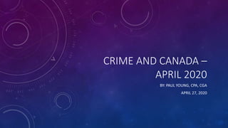 CRIME AND CANADA –
APRIL 2020
BY: PAUL YOUNG, CPA, CGA
APRIL 27, 2020
 