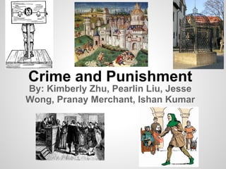 Crime and Punishment
By: Kimberly Zhu, Pearlin Liu, Jesse
Wong, Pranay Merchant, Ishan Kumar
 
