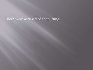 Both were accused of shoplifting
 