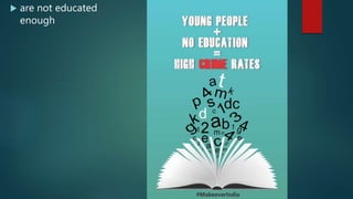  are not educated
enough
 