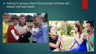  belong to groups where the principal activities are
related with bad habits
 