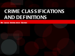 CRIME CLAS S IFICATIONS
   AND DEFINITIONS
By: Legal Information Center
 