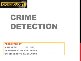 CRIME
DETECTION
PRESENTED BY
M.MOBEEN (2017-21)
DEPARTMENT OF SOCIOLOGY
GC UNIVERSITY FAISALABAD
 