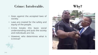 5
Crime: Intolerable. Why?
o Goes against the accepted laws of
society.
o Laws are created for the safety and
equity of the people.
o Crime breaks this basic social
understanding and puts the society
and individuals are risk.
o However, who determines what is
Criminal?
20XX
 