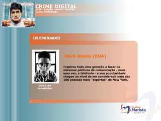 CELEBRIDADES Olha a cara do indivíduo! Mark Abene (EUA)  Inspirou toda uma geração a fuçar os sistemas públicos de comunicação - mais uma vez, a telefonia - e sua popularidade chegou ao nível de ser considerado uma das 100 pessoas mais "espertas" de New York.  