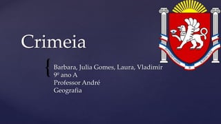 {
Crimeia
Barbara, Julia Gomes, Laura, Vladimir
9º ano A
Professor André
Geografia
 