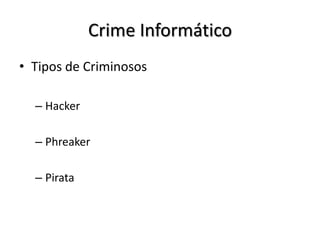 Crime Informático
• Tipos de Criminosos

  – Hacker

  – Phreaker

  – Pirata
 