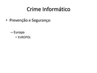 Crime Informático
• Prevenção e Segurança:

  – Europa
     • EUROPOL
 