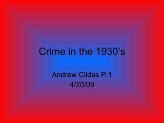 Crime in the 1930’s Andrew Clidas P.1 4/20/09 