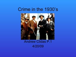 Crime in the 1930’s Andrew Clidas P.1 4/20/09 