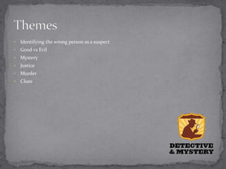  Identifying the wrong person as a suspect 
 Good vs Evil 
 Mystery 
 Justice 
 Murder 
 Clues 
