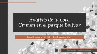Análisis de la obra
Crimen en el parque Bolívar
Bajo el método del estructuralismo genético
Literatura y realidad nacional
 