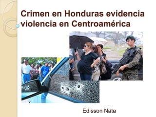 Crimen en Honduras evidencia
violencia en Centroamérica

Edisson Nata

 