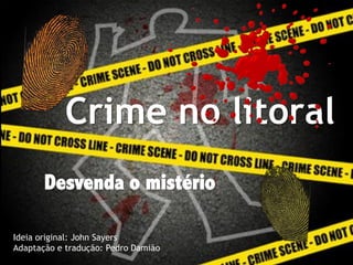 Crime no litoral
Desvenda o mistério
Ideia original: John Sayers
Adaptação e tradução: Pedro Damião

 
