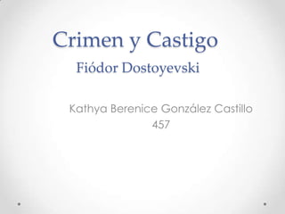 Crimen y Castigo
  Fiódor Dostoyevski

 Kathya Berenice González Castillo
               457
 