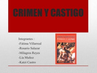CRIMEN Y CASTIGO
Integrantes :
-Fátima Villarreal
-Rosario Salazar
-Milagros Reyes
-Lía Muñoz
-Katzi Castro
 
