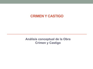 CRIMEN Y CASTIGO
Análisis conceptual de la Obra
Crimen y Castigo
 