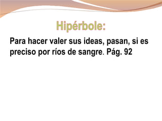 Para hacer valer sus ideas, pasan, si es
preciso por ríos de sangre. Pág. 92
 